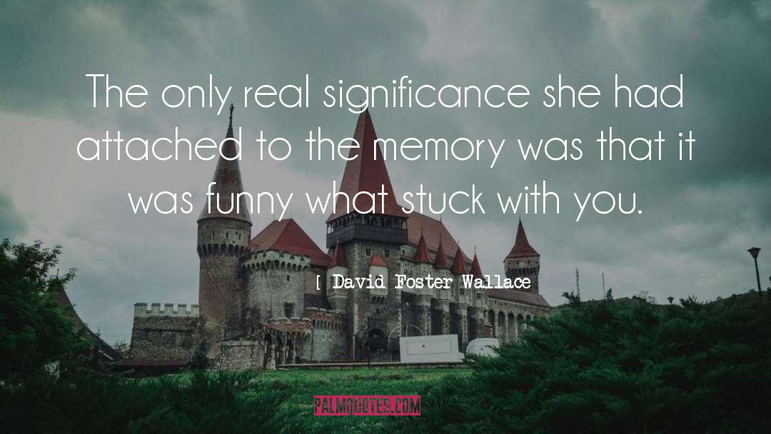 David Foster Wallace Quotes: The only real significance she