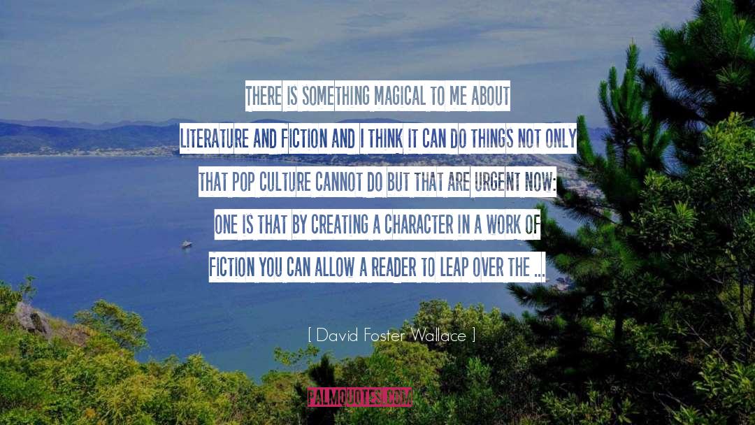 David Foster Wallace Quotes: There is something magical to