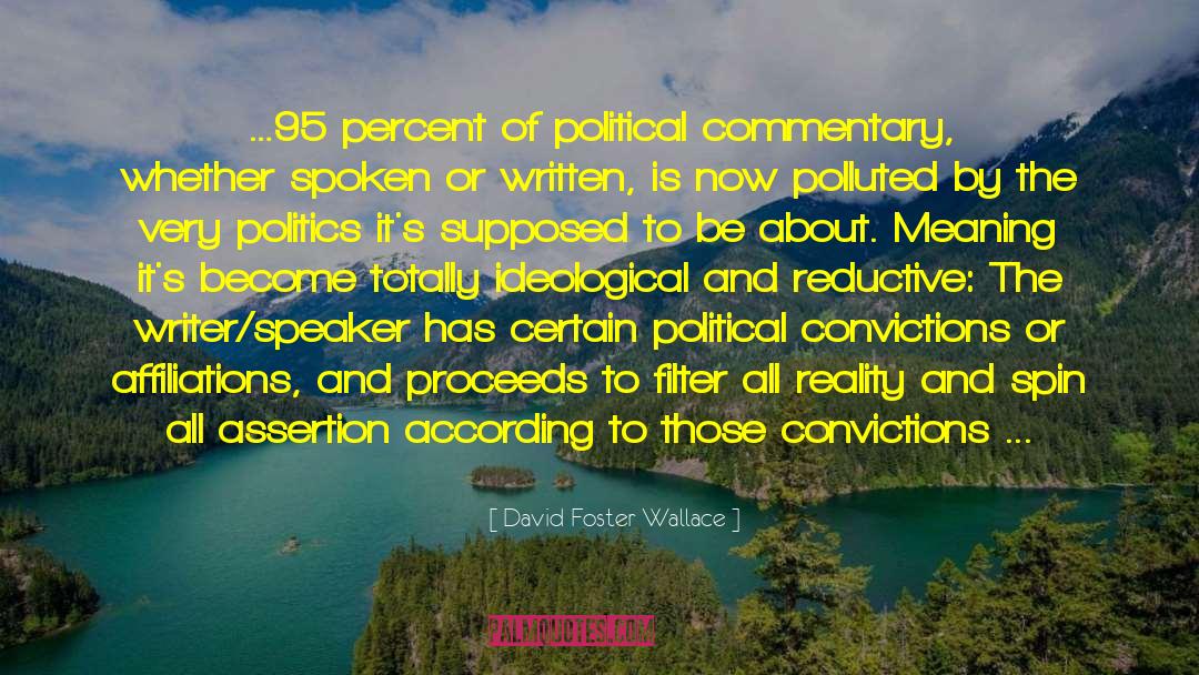 David Foster Wallace Quotes: …95 percent of political commentary,