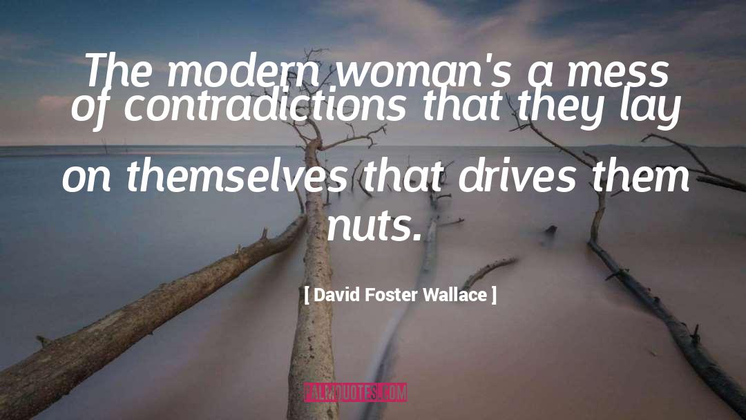 David Foster Wallace Quotes: The modern woman's a mess