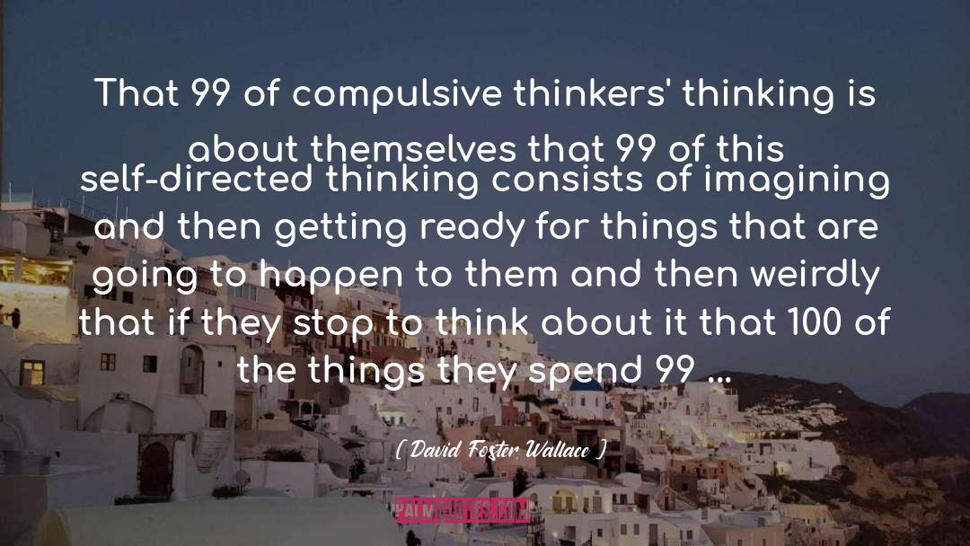 David Foster Wallace Quotes: That 99 of compulsive thinkers'