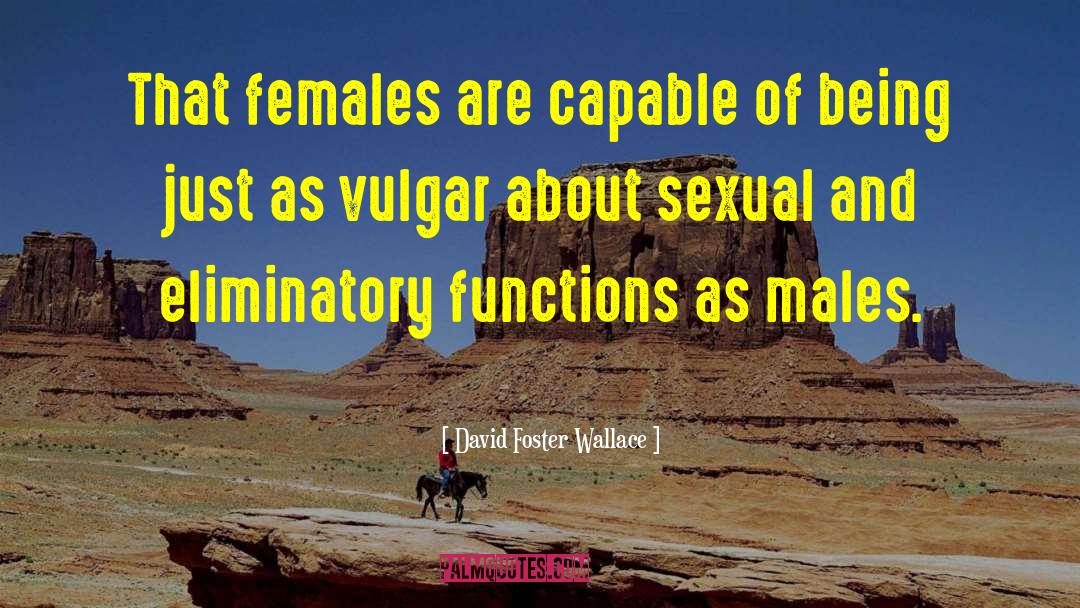 David Foster Wallace Quotes: That females are capable of