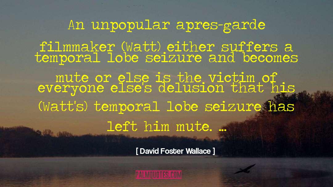 David Foster Wallace Quotes: An unpopular apres-garde filmmaker (Watt)