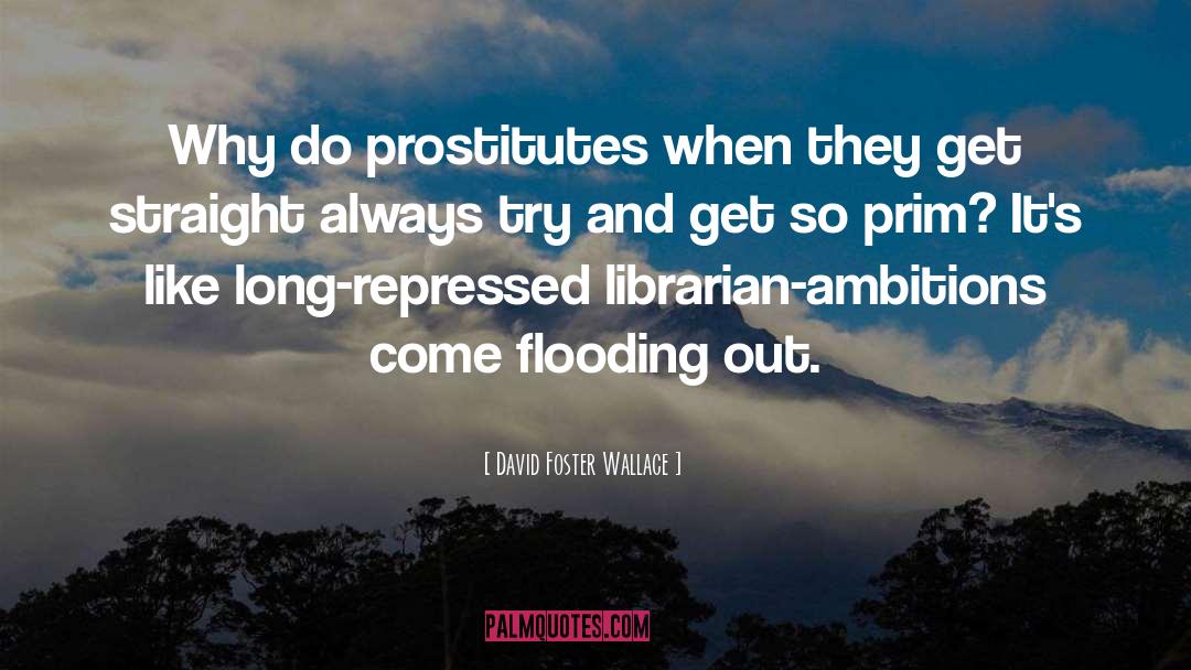 David Foster Wallace Quotes: Why do prostitutes when they