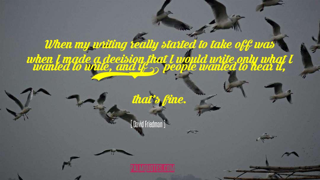 David Friedman Quotes: When my writing really started
