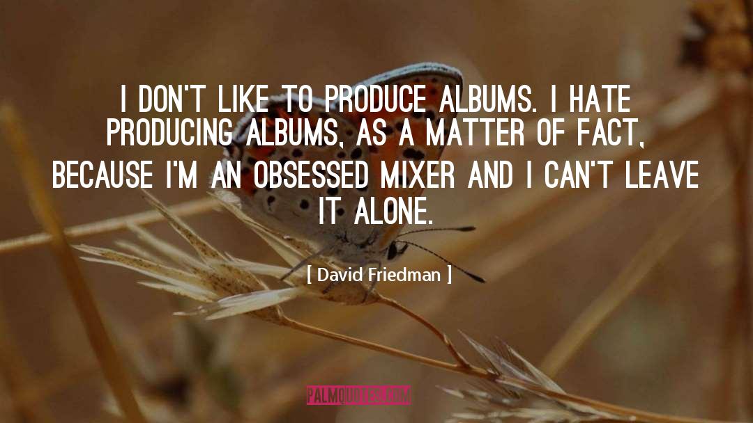 David Friedman Quotes: I don't like to produce