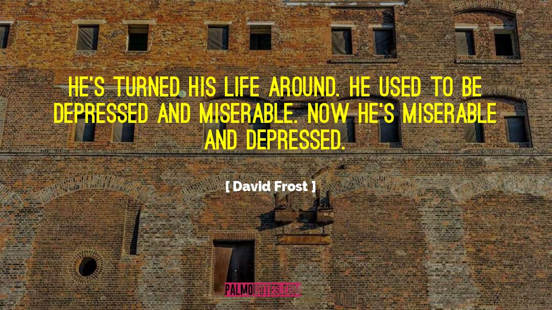 David Frost Quotes: He's turned his life around.