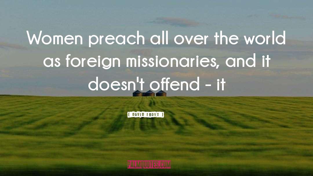 David Frost Quotes: Women preach all over the