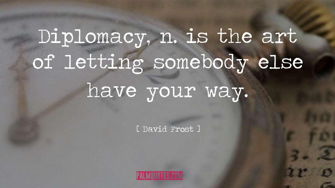 David Frost Quotes: Diplomacy, n. is the art