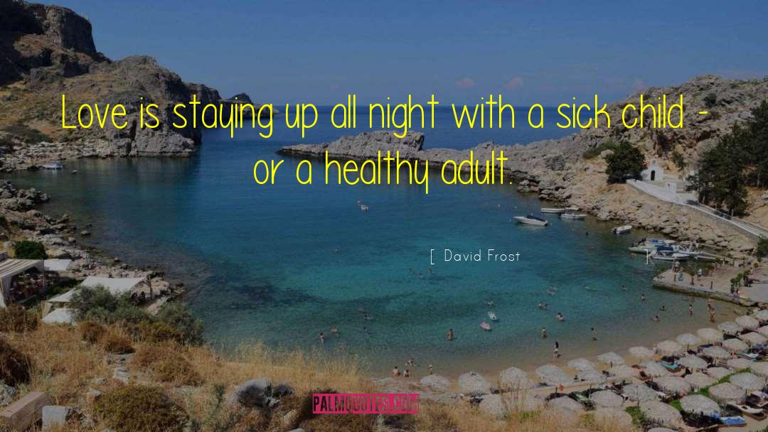 David Frost Quotes: Love is staying up all