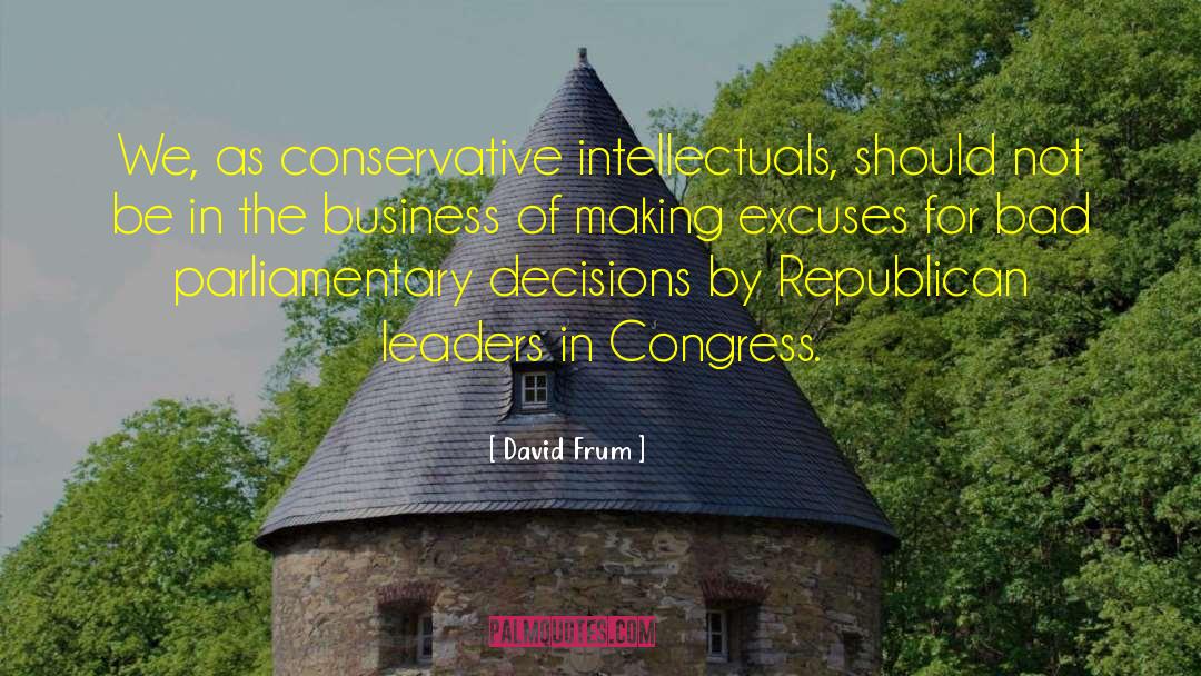 David Frum Quotes: We, as conservative intellectuals, should