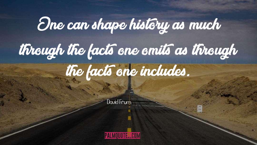 David Frum Quotes: One can shape history as