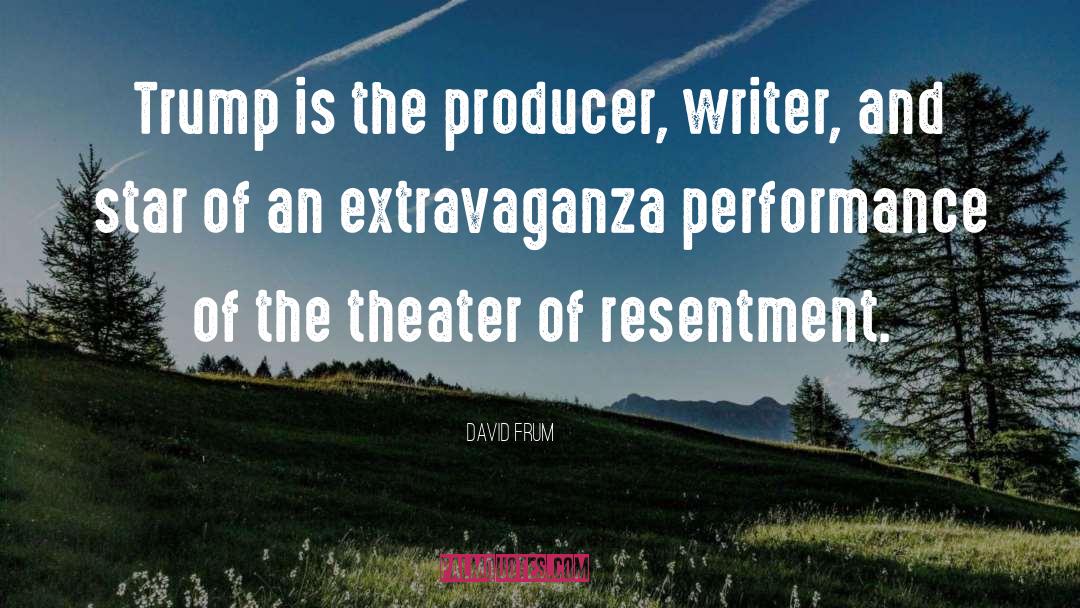 David Frum Quotes: Trump is the producer, writer,