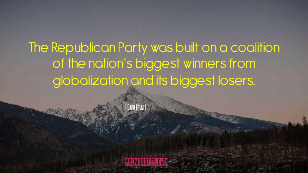 David Frum Quotes: The Republican Party was built