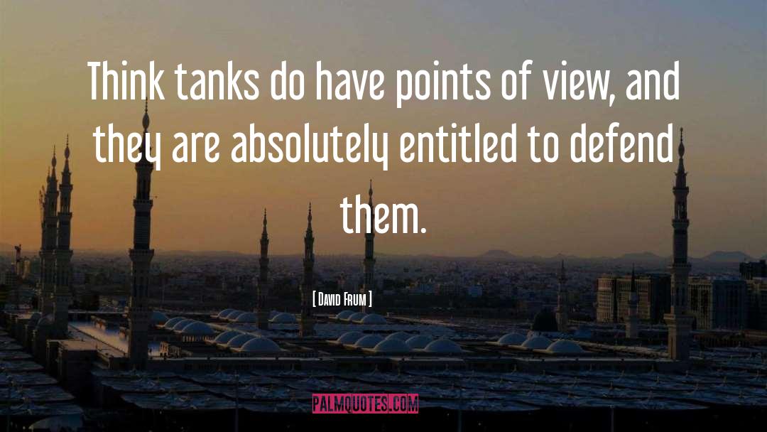 David Frum Quotes: Think tanks do have points