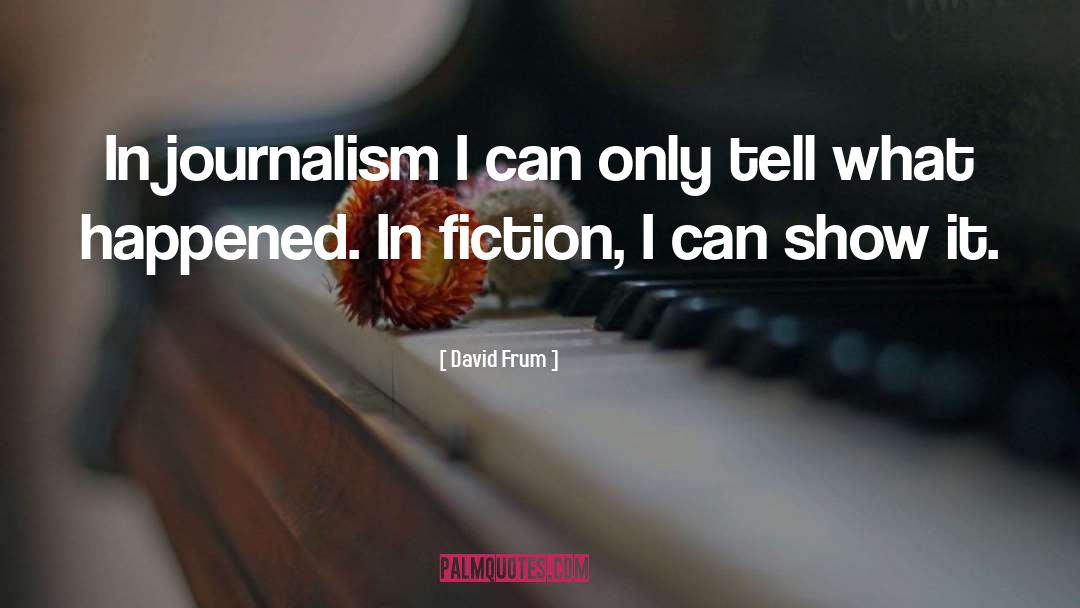 David Frum Quotes: In journalism I can only