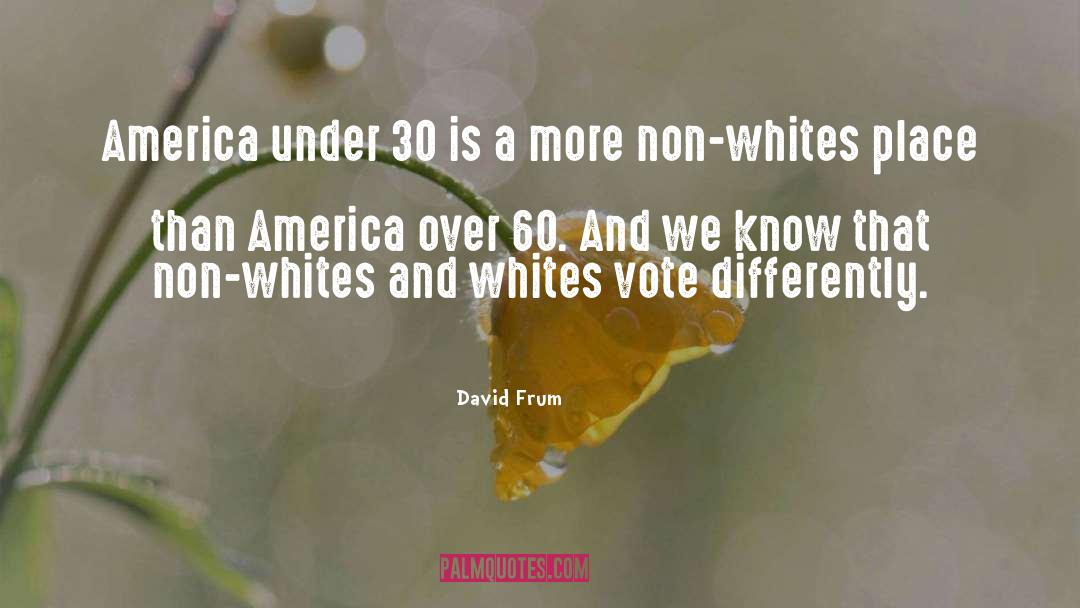 David Frum Quotes: America under 30 is a