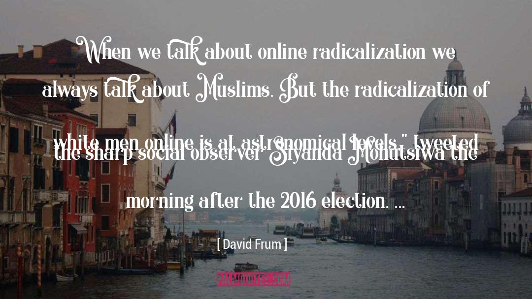 David Frum Quotes: When we talk about online