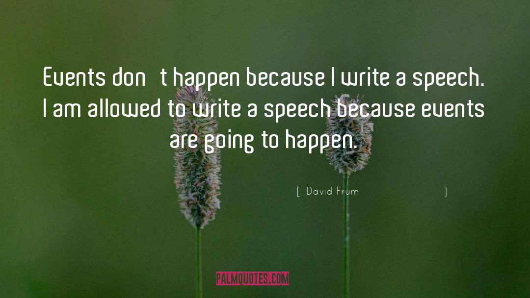 David Frum Quotes: Events don't happen because I