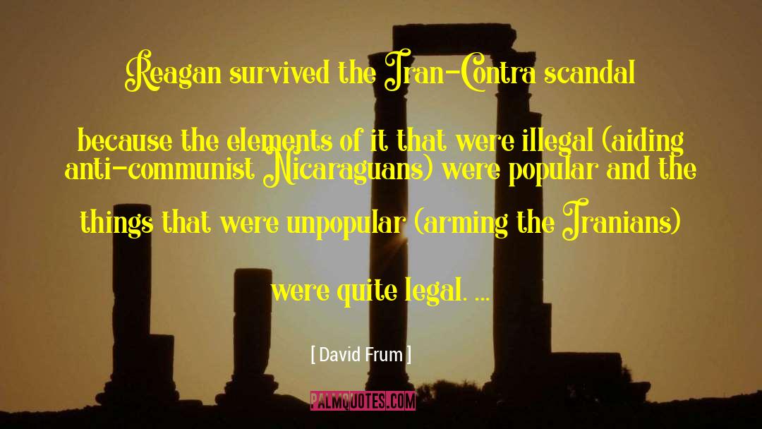 David Frum Quotes: Reagan survived the Iran-Contra scandal