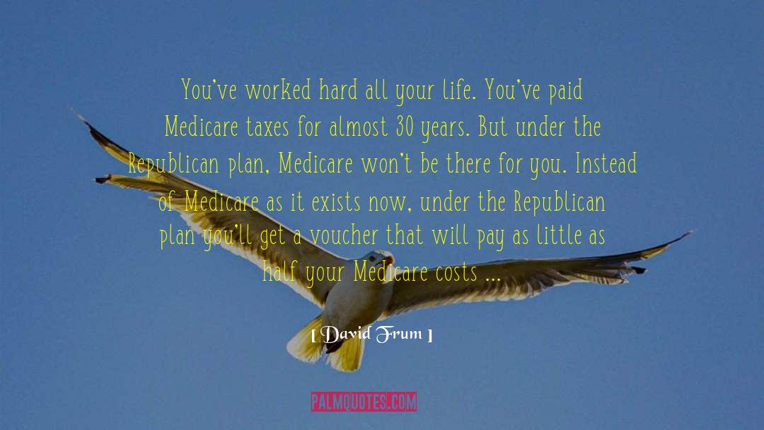 David Frum Quotes: You've worked hard all your