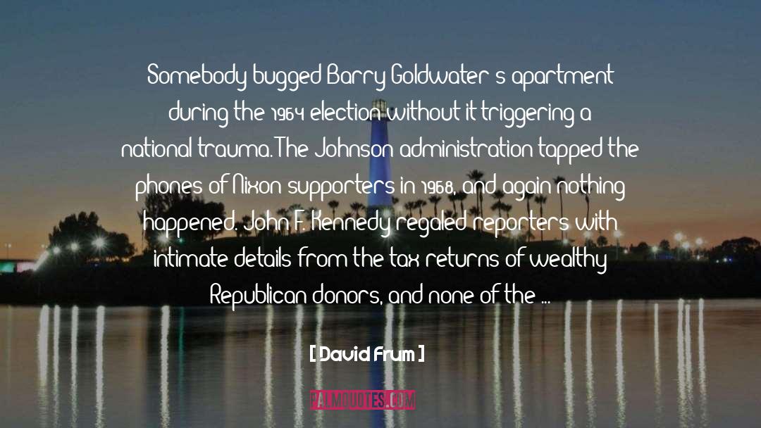 David Frum Quotes: Somebody bugged Barry Goldwater's apartment