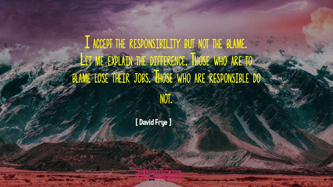 David Frye Quotes: I accept the responsibility but