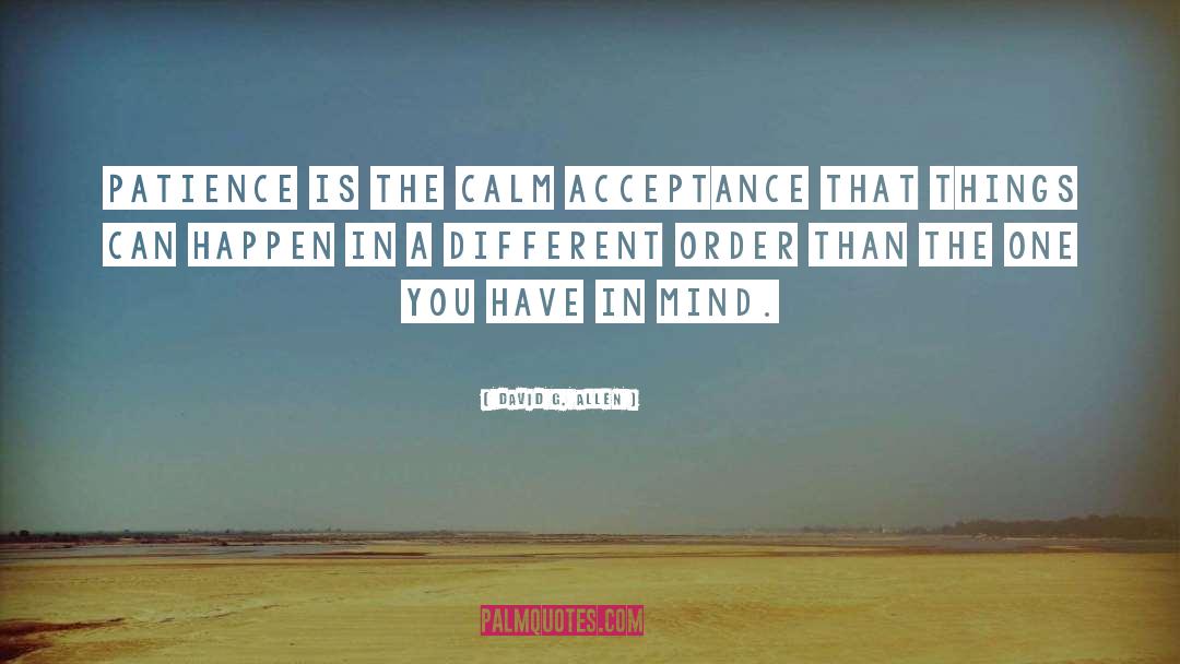David G. Allen Quotes: Patience is the calm acceptance