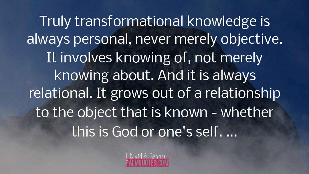 David G. Benner Quotes: Truly transformational knowledge is always