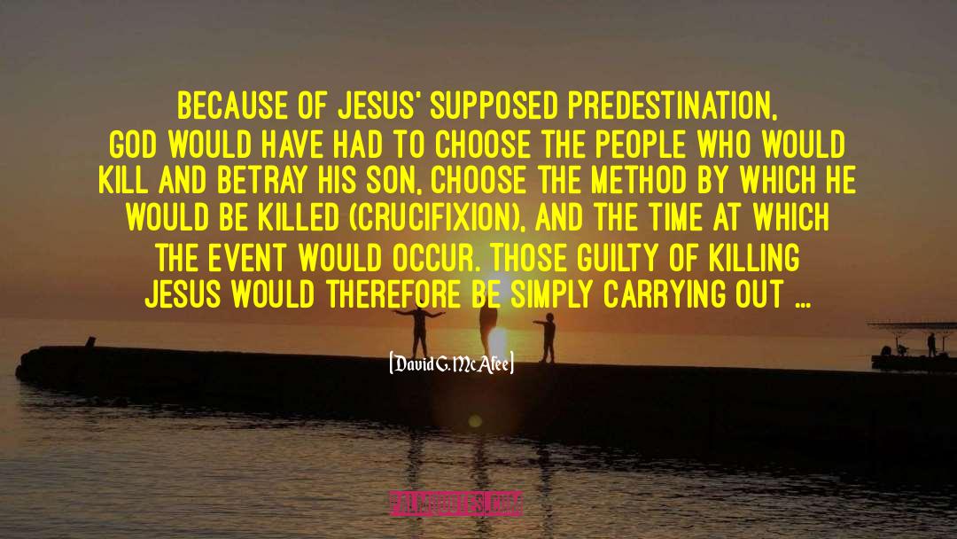David G. McAfee Quotes: Because of Jesus' supposed predestination,