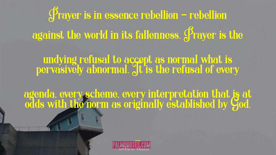David G. Wells Quotes: Prayer is in essence rebellion