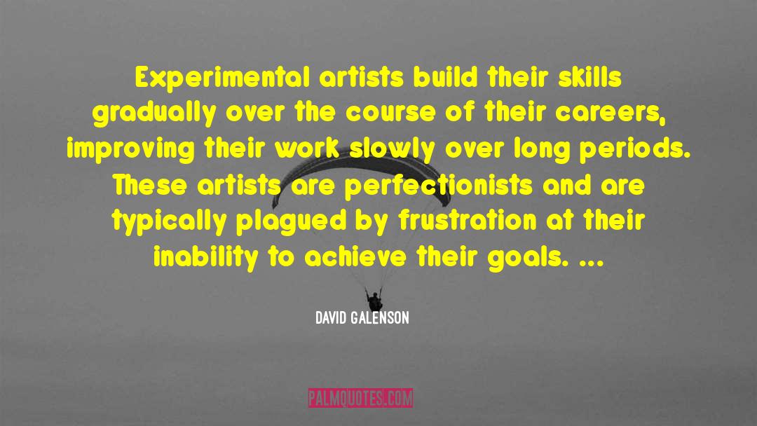 David Galenson Quotes: Experimental artists build their skills