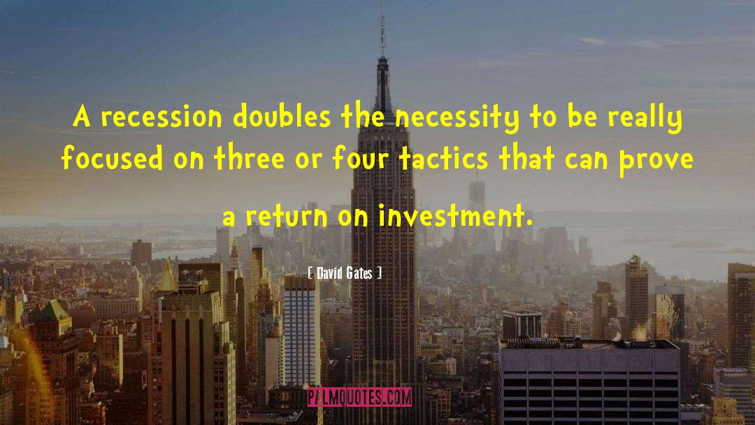 David Gates Quotes: A recession doubles the necessity