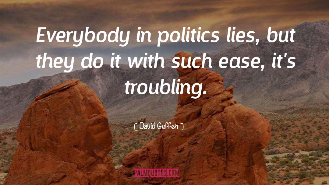 David Geffen Quotes: Everybody in politics lies, but