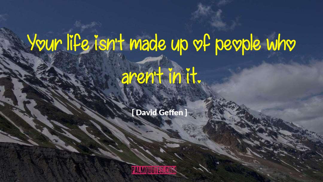 David Geffen Quotes: Your life isn't made up