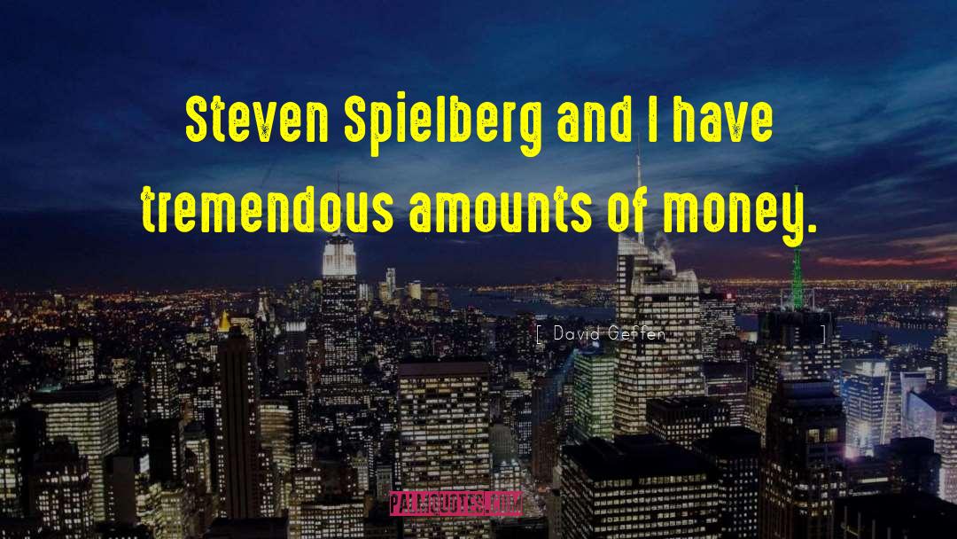 David Geffen Quotes: Steven Spielberg and I have