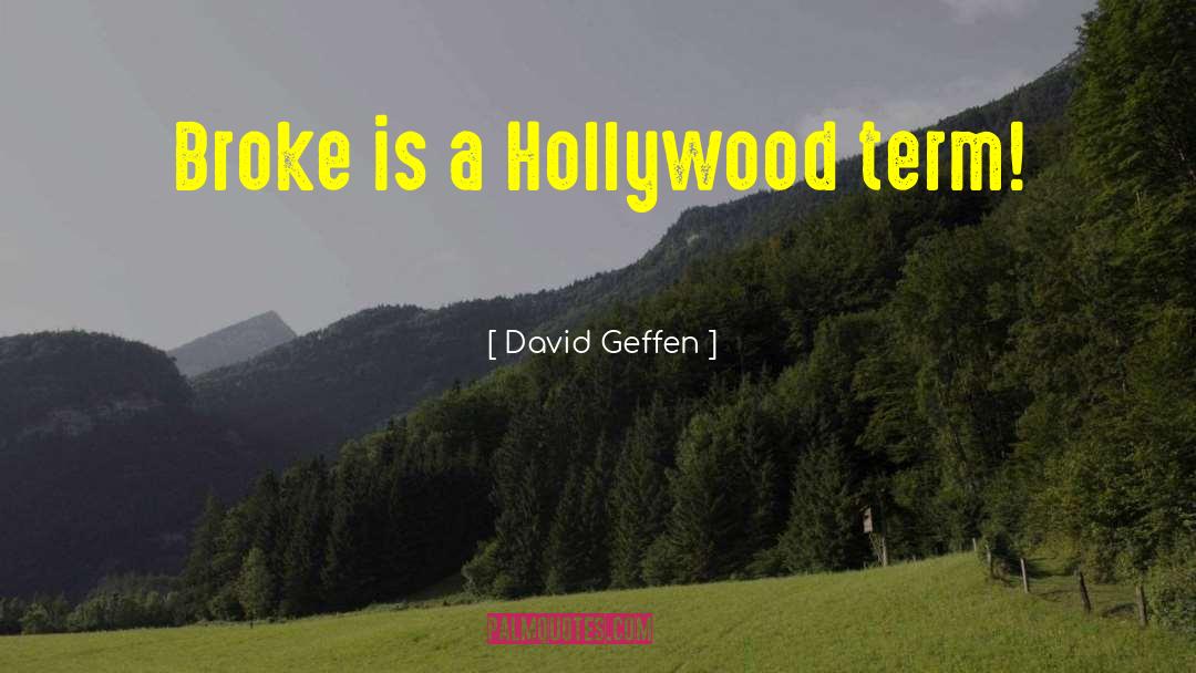 David Geffen Quotes: Broke is a Hollywood term!