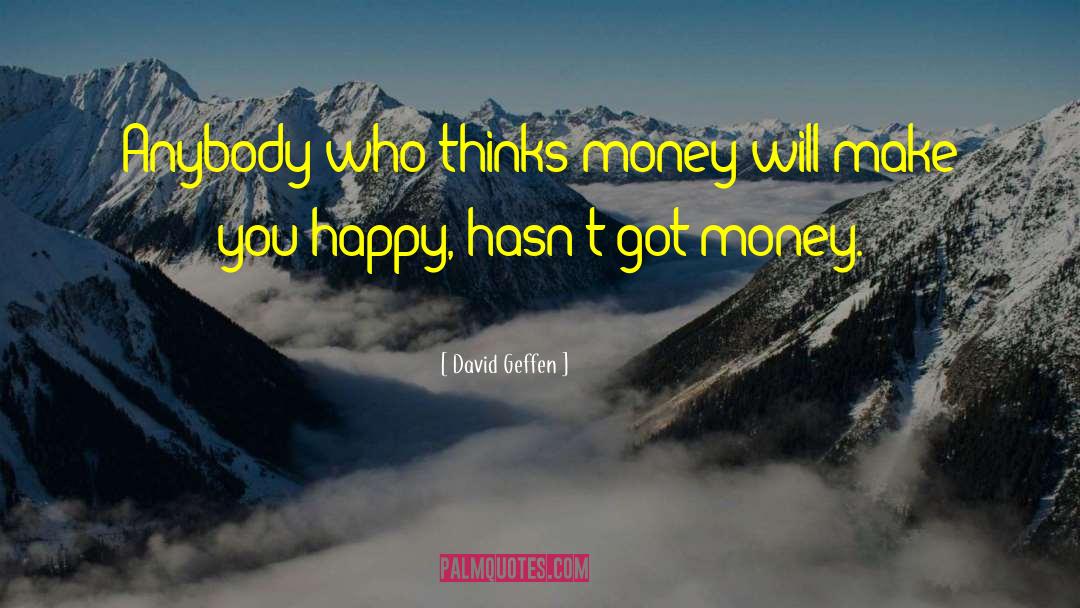 David Geffen Quotes: Anybody who thinks money will