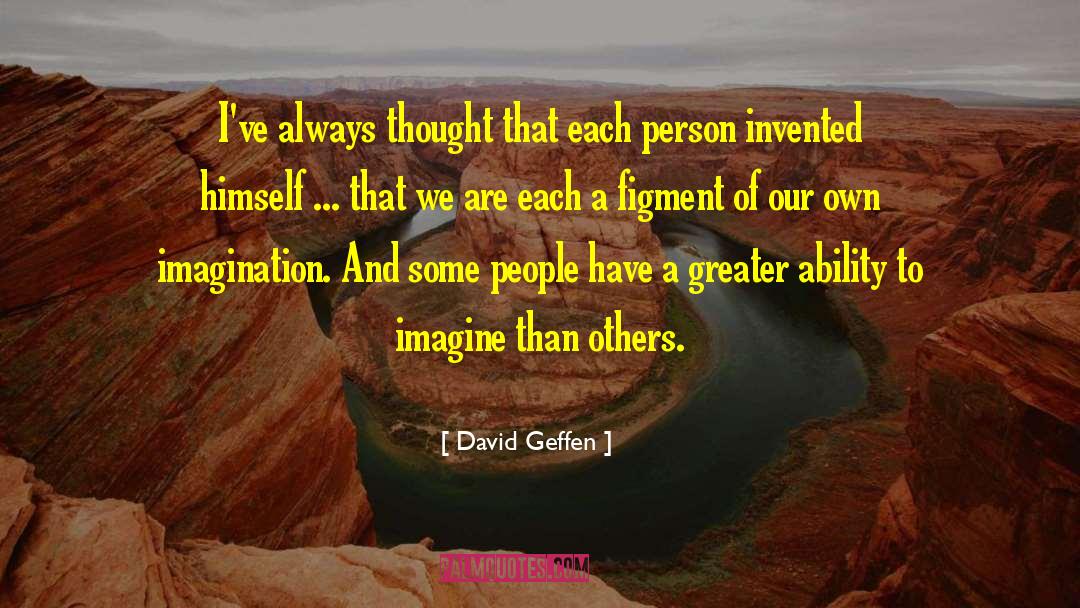 David Geffen Quotes: I've always thought that each