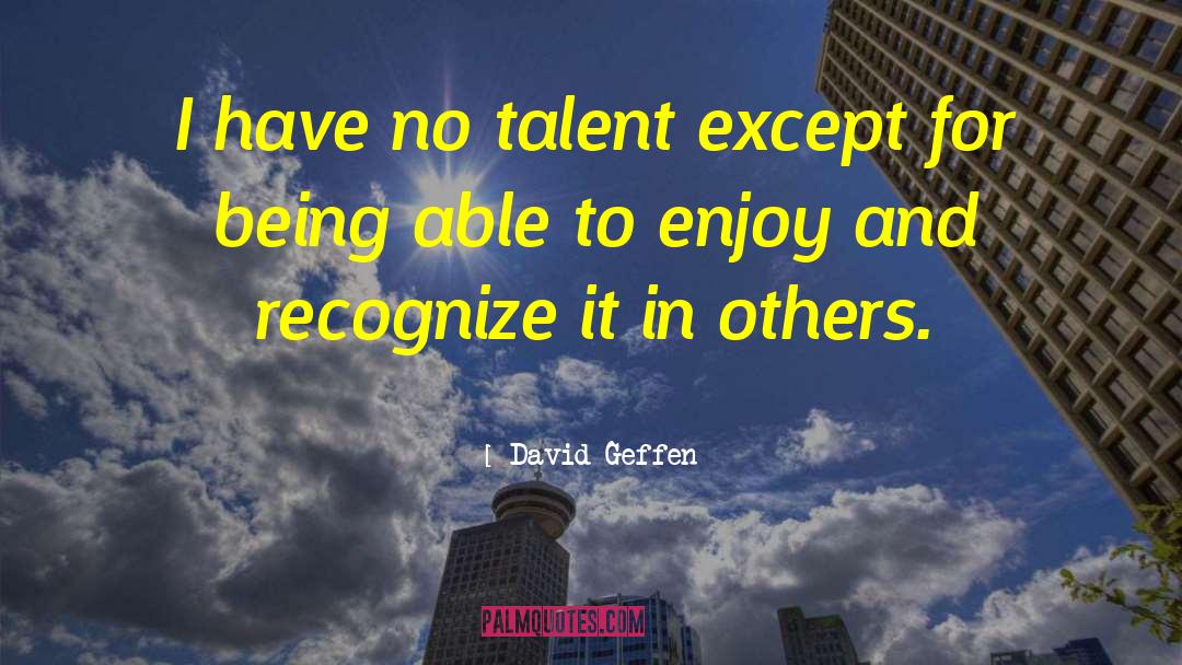 David Geffen Quotes: I have no talent except