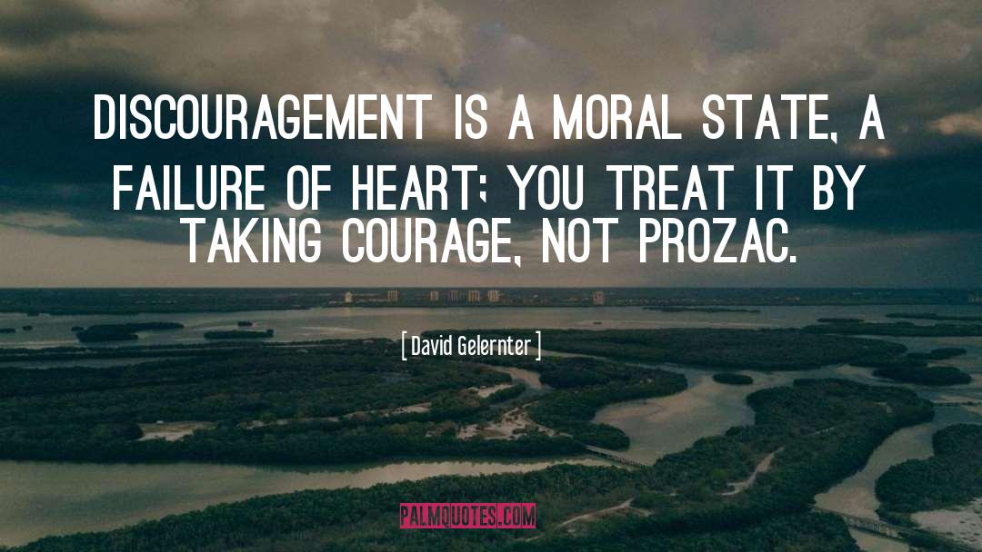 David Gelernter Quotes: Discouragement is a moral state,