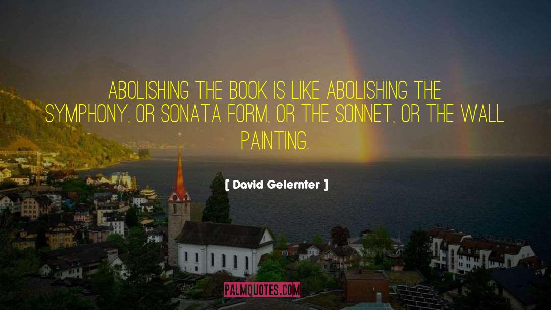 David Gelernter Quotes: Abolishing the book is like