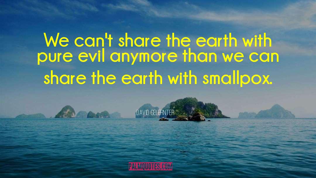 David Gelernter Quotes: We can't share the earth