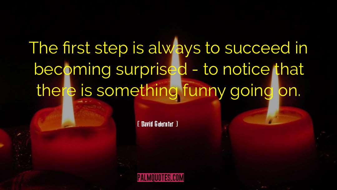 David Gelernter Quotes: The first step is always