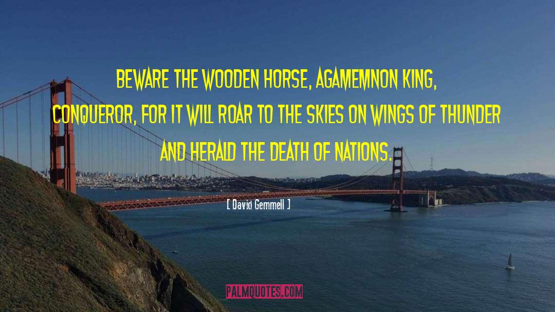 David Gemmell Quotes: Beware the wooden horse, Agamemnon