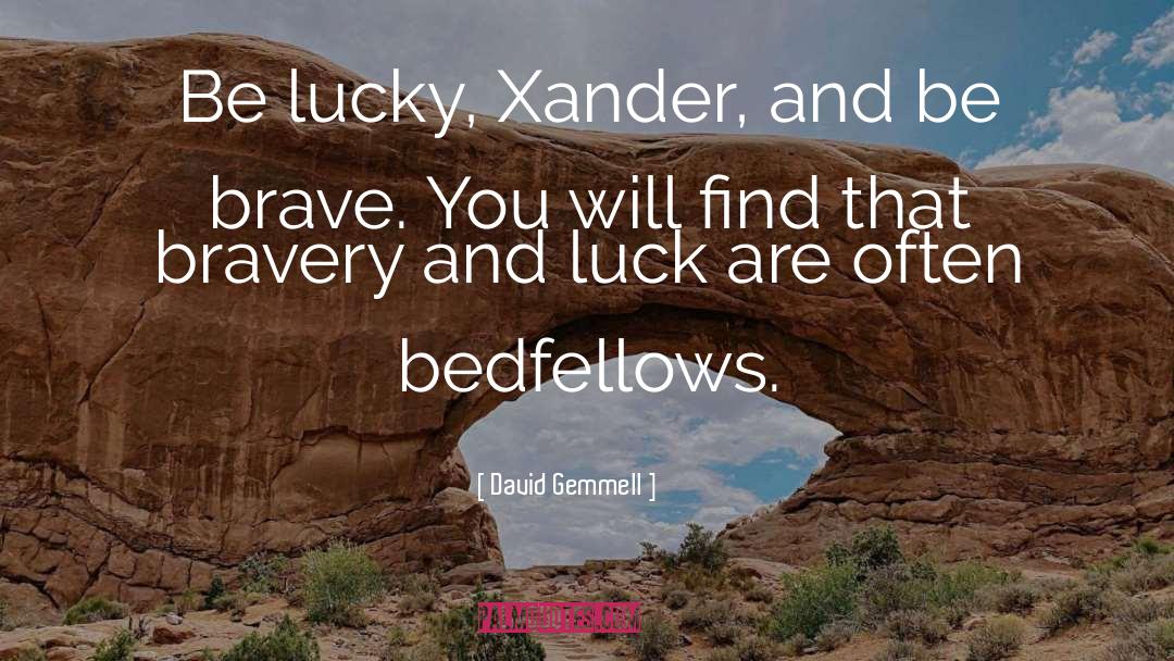 David Gemmell Quotes: Be lucky, Xander, and be
