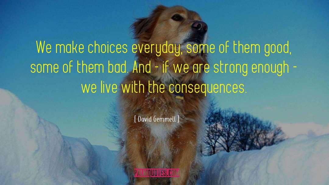 David Gemmell Quotes: We make choices everyday, some