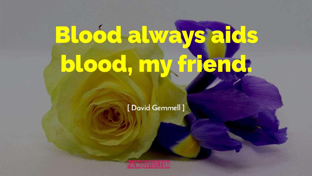 David Gemmell Quotes: Blood always aids blood, my