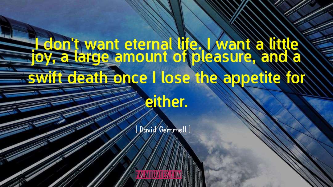 David Gemmell Quotes: I don't want eternal life.