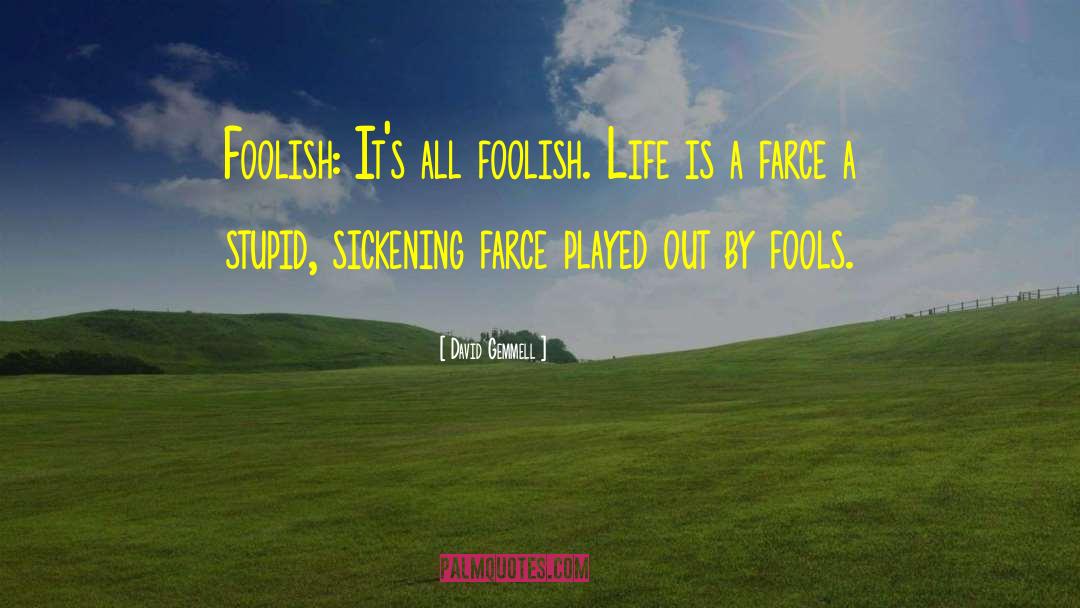 David Gemmell Quotes: Foolish: It's all foolish. Life